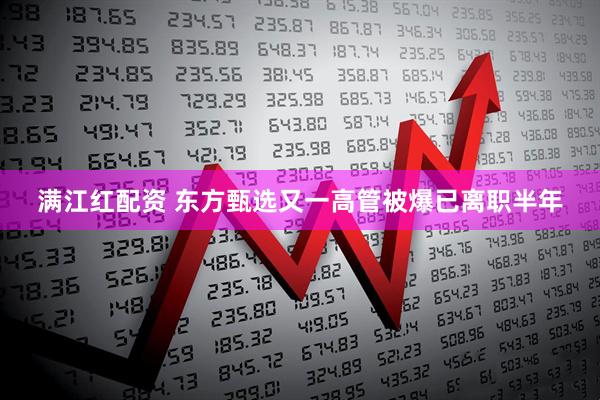 满江红配资 东方甄选又一高管被爆已离职半年